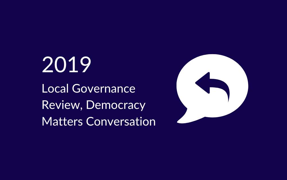 2019 Local Governance Review, Democracy Matters Conversation 2019
